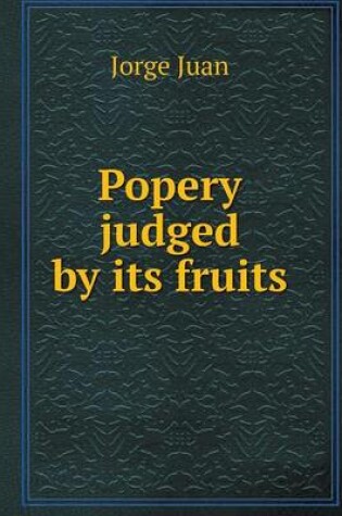 Cover of Popery judged by its fruits