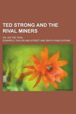 Cover of Ted Strong and the Rival Miners; Or, on the Trail