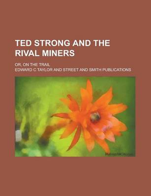 Book cover for Ted Strong and the Rival Miners; Or, on the Trail