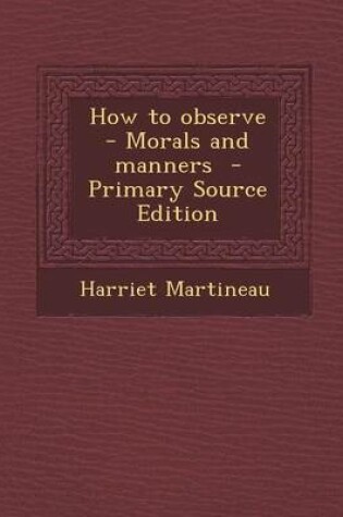 Cover of How to Observe - Morals and Manners - Primary Source Edition