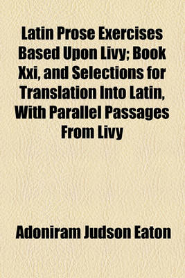 Book cover for Latin Prose Exercises Based Upon Livy; Book XXI, and Selections for Translation Into Latin, with Parallel Passages from Livy