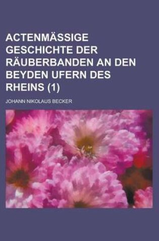 Cover of Actenmassige Geschichte Der Rauberbanden an Den Beyden Ufern Des Rheins (1)