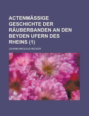 Book cover for Actenmassige Geschichte Der Rauberbanden an Den Beyden Ufern Des Rheins (1)