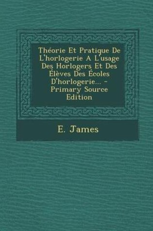 Cover of Theorie Et Pratique de L'Horlogerie A L'Usage Des Horlogers Et Des Eleves Des Ecoles D'Horlogerie...