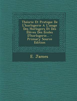 Book cover for Theorie Et Pratique de L'Horlogerie A L'Usage Des Horlogers Et Des Eleves Des Ecoles D'Horlogerie...