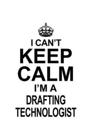 Cover of I Can't Keep Calm I'm A Drafting Technologist