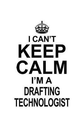 Book cover for I Can't Keep Calm I'm A Drafting Technologist