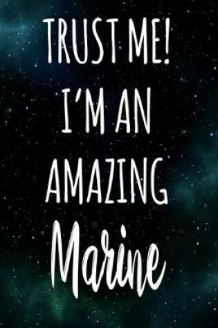 Cover of Trust Me! I'm An Amazing Marine