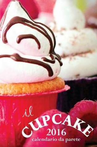 Cover of Il Cupcake 2016 Calendario Da Parete (Edizione Italia)