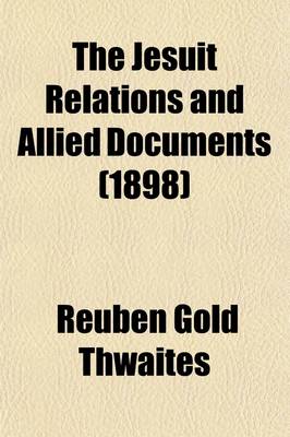 Book cover for The Jesuit Relations and Allied Documents (Volume 34); Travels and Explorations of the Jesuit Missionaries in New France, 1610-1791 the Original French, Latin, and Italian Texts, with English Translations and Notes