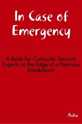 Cover of In Case of Emergency - A Book for Computer Security Experts at the Edge of a Nervous Breakdown