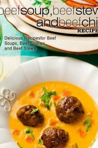 Cover of Beef Soup, Beef Stew, Beef Chili Recipes