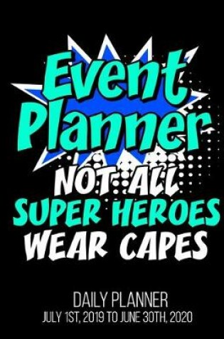 Cover of Event Planner Not All Super Heroes Wear Capes Daily Planner July 1st, 2019 To June 30th, 2020