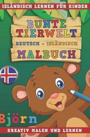 Cover of Bunte Tierwelt Deutsch - Islandisch Malbuch. Islandisch Lernen Fur Kinder. Kreativ Malen Und Lernen.