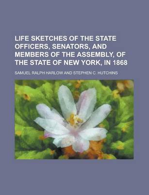 Book cover for Life Sketches of the State Officers, Senators, and Members of the Assembly, of the State of New York, in 1868 (Volume 1)