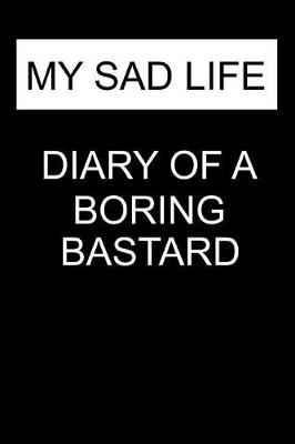 Book cover for My Sad Life Diary of a Boring Bastard
