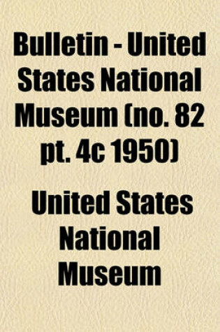 Cover of Bulletin - United States National Museum (No. 82 PT. 4C 1950)