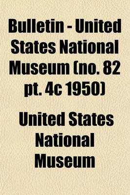 Book cover for Bulletin - United States National Museum (No. 82 PT. 4C 1950)