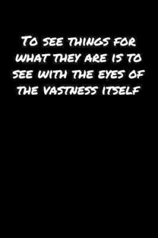 Cover of To See Things For What They Are Is To See With The Eyes Of The Vastness Itself