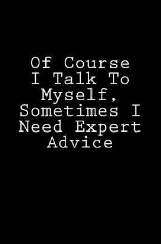 Cover of Of Course I Talk To Myself, Sometimes I Need Expert Advice