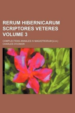 Cover of Rerum Hibernicarum Scriptores Veteres Volume 3; Complectens Annales IV Magistrorum [U.A.]