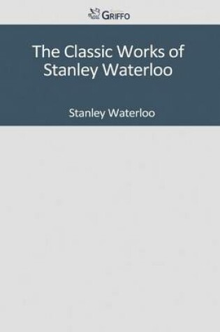 Cover of The Classic Works of Stanley Waterloo