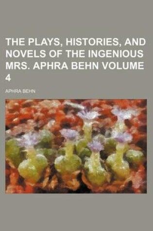 Cover of The Plays, Histories, and Novels of the Ingenious Mrs. Aphra Behn Volume 4
