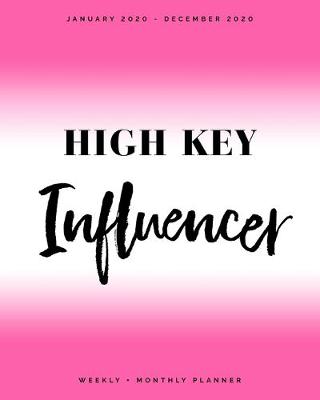 Book cover for High Key Influencer - January 2020 - December 2020 - Weekly + Monthly Planner