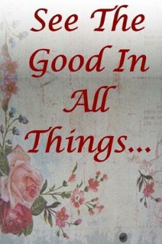 Cover of See The Good In All Things