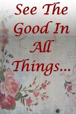 Book cover for See The Good In All Things