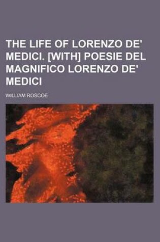Cover of The Life of Lorenzo de' Medici. [With] Poesie del Magnifico Lorenzo de' Medici