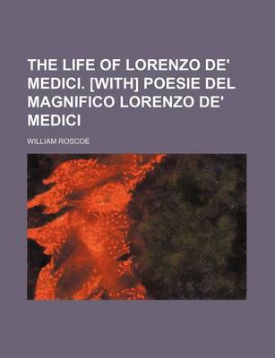 Book cover for The Life of Lorenzo de' Medici. [With] Poesie del Magnifico Lorenzo de' Medici