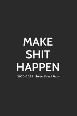 Cover of Make Shit Happen 2020-2022 Three Year Diary