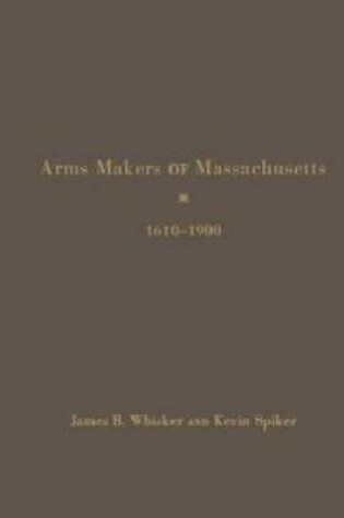 Cover of Arms Makers of Massachusetts,1610 - 1900