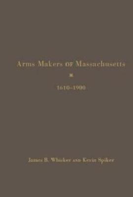 Book cover for Arms Makers of Massachusetts,1610 - 1900