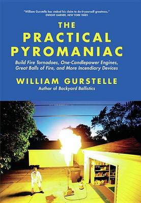 Book cover for Practical Pyromaniac, The: Build Fire Tornadoes, One-Candlepower Engines, Great Balls of Fire, and More Incendiary Devices