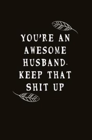 Cover of You're An Awesome Husband. Keep That Shit Up