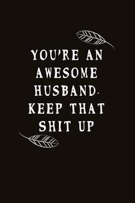 Book cover for You're An Awesome Husband. Keep That Shit Up
