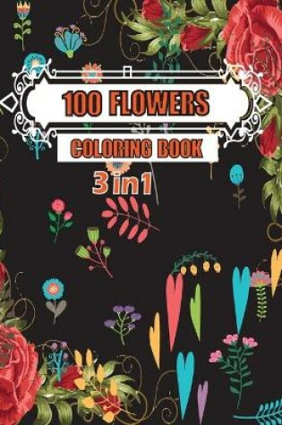 Cover of 100 Flowers Coloring Book 3 in 1