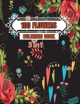 Book cover for 100 Flowers Coloring Book 3 in 1