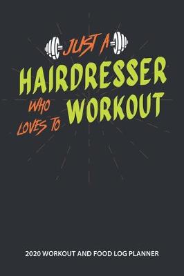 Book cover for Just A Hairdresser Who Loves to Workout 2020 Workout and Food Log Planner