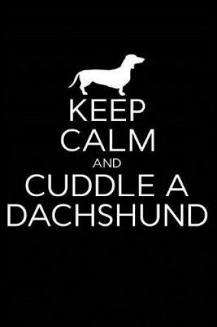 Cover of Keep Calm and Cuddle A Dachshund