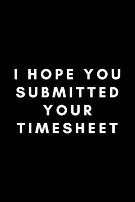 Book cover for I Hope You Submitted Your Timesheet