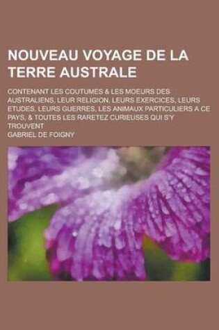 Cover of Nouveau Voyage de La Terre Australe; Contenant Les Coutumes & Les Moeurs Des Australiens, Leur Religion, Leurs Exercices, Leurs Etudes, Leurs Guerres,