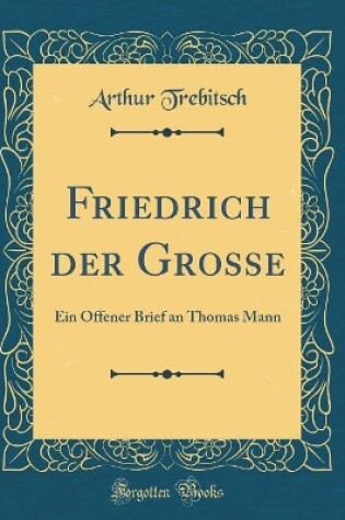 Cover of Friedrich der Grosse: Ein Offener Brief an Thomas Mann (Classic Reprint)