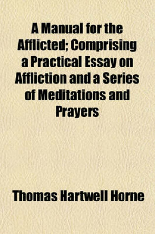 Cover of A Manual for the Afflicted; Comprising a Practical Essay on Affliction and a Series of Meditations and Prayers