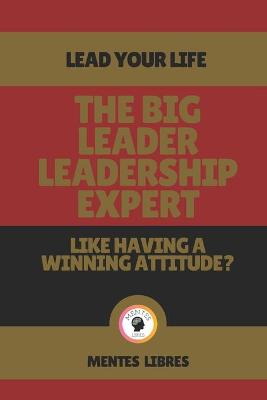 Book cover for The Big Leader Leadership Expert - Like Having a Winning Attitude?