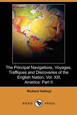 Book cover for The Principal Navigations, Voyages, Traffiques and Discoveries of the English Nation, Vol. XIII. America