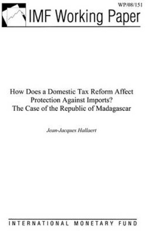 Cover of How Does a Domestic Tax Reform Effect Protection Against Imports? the Case of the Republic of Madagascar