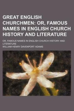 Cover of Great English Churchmen; Or, Famous Names in English Church History and Literature. Or, Famous Names in English Church History and Literature